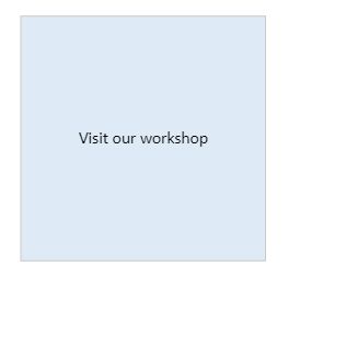 Visit our workshop